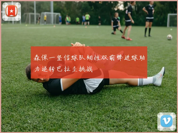 森保一坚信球队韧性双前锋进球助力逆转巴拉圭挑战